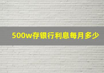 500w存银行利息每月多少