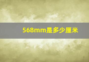 568mm是多少厘米