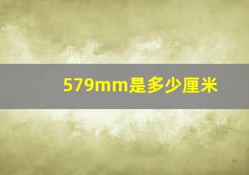 579mm是多少厘米