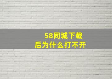 58同城下载后为什么打不开