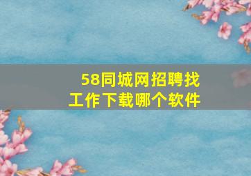 58同城网招聘找工作下载哪个软件