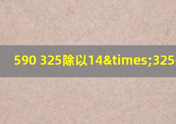 590+325除以14×325等于几