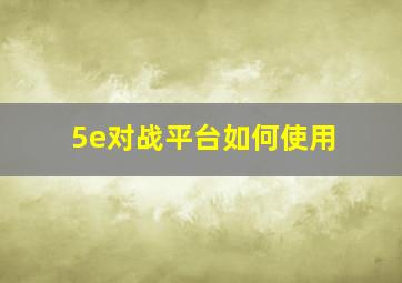 5e对战平台如何使用