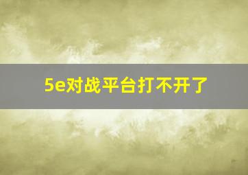 5e对战平台打不开了