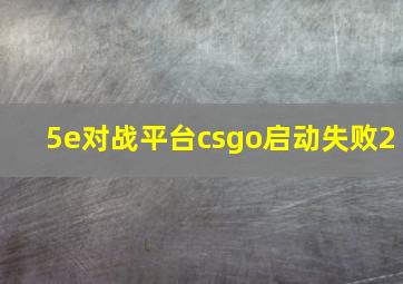 5e对战平台csgo启动失败2