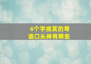 6个字搞笑的粤语口头禅有哪些