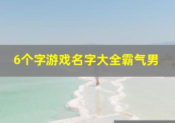 6个字游戏名字大全霸气男