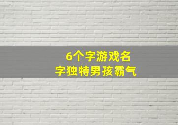 6个字游戏名字独特男孩霸气