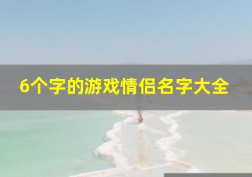 6个字的游戏情侣名字大全