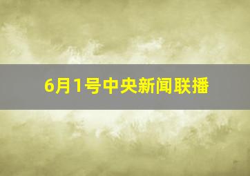 6月1号中央新闻联播