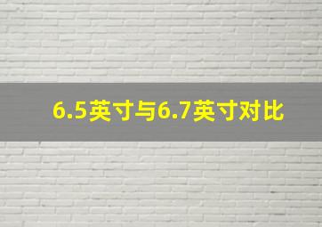 6.5英寸与6.7英寸对比