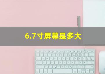 6.7寸屏幕是多大