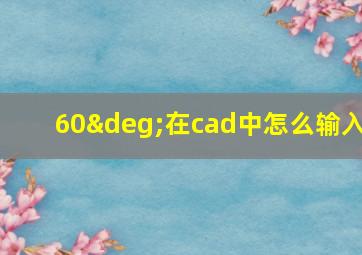 60°在cad中怎么输入