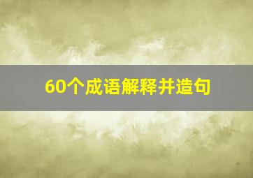 60个成语解释并造句