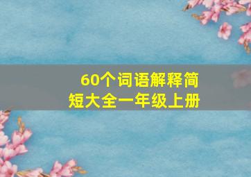 60个词语解释简短大全一年级上册