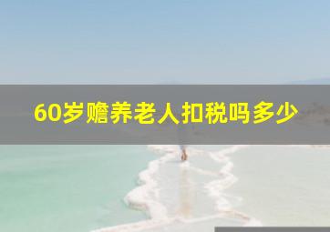 60岁赡养老人扣税吗多少