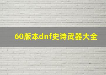 60版本dnf史诗武器大全