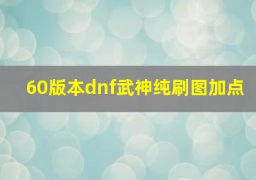 60版本dnf武神纯刷图加点