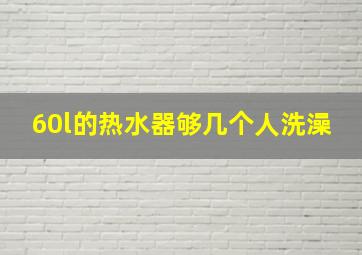 60l的热水器够几个人洗澡