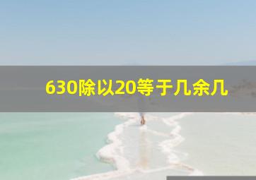 630除以20等于几余几