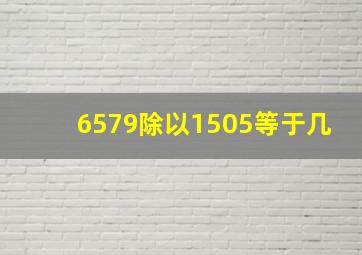 6579除以1505等于几