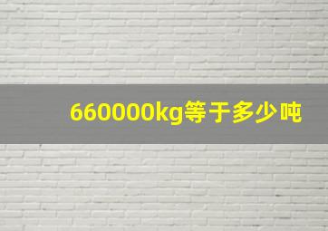 660000kg等于多少吨