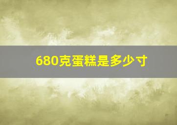 680克蛋糕是多少寸