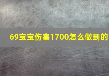 69宝宝伤害1700怎么做到的