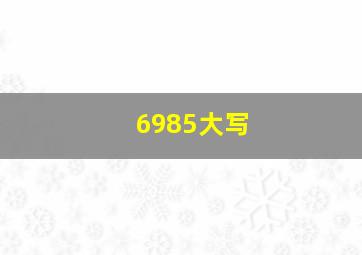 6985大写