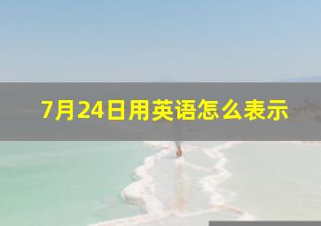 7月24日用英语怎么表示