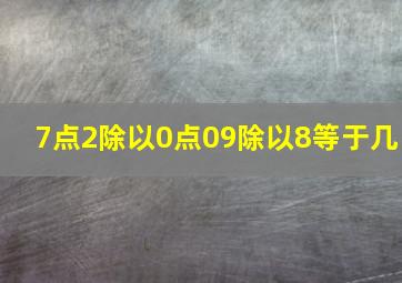 7点2除以0点09除以8等于几