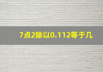 7点2除以0.112等于几