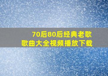 70后80后经典老歌歌曲大全视频播放下载