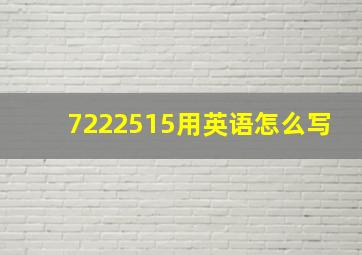 7222515用英语怎么写