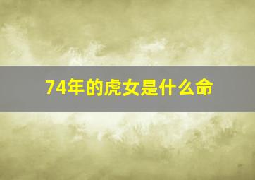 74年的虎女是什么命