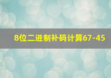 8位二进制补码计算67-45