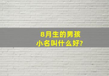 8月生的男孩小名叫什么好?