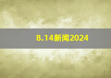 8.14新闻2024