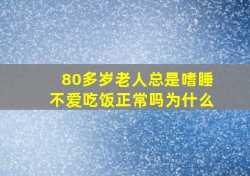 80多岁老人总是嗜睡不爱吃饭正常吗为什么