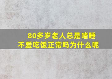 80多岁老人总是嗜睡不爱吃饭正常吗为什么呢