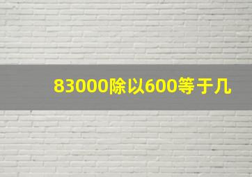 83000除以600等于几