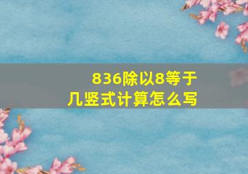 836除以8等于几竖式计算怎么写