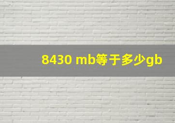 8430 mb等于多少gb