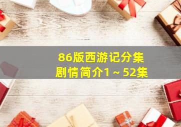 86版西游记分集剧情简介1～52集