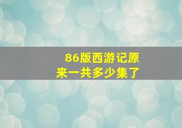 86版西游记原来一共多少集了