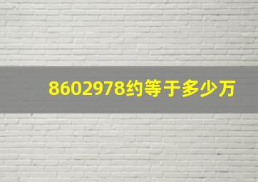 8602978约等于多少万