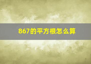 867的平方根怎么算