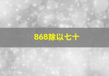 868除以七十