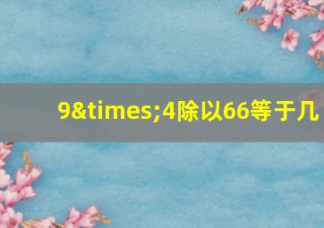 9×4除以66等于几