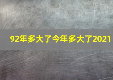 92年多大了今年多大了2021